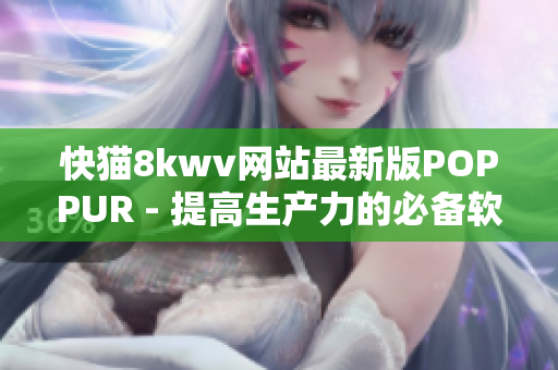 快猫8kwv网站最新版POPPUR - 提高生产力的必备软件