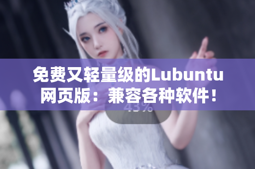 免费又轻量级的Lubuntu网页版：兼容各种软件！