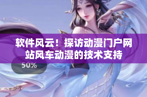 软件风云！探访动漫门户网站风车动漫的技术支持