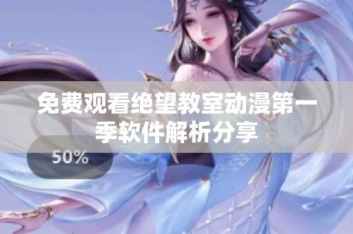 免费观看绝望教室动漫第一季软件解析分享