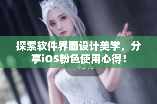 探索软件界面设计美学，分享iOS粉色使用心得！