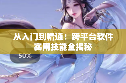 从入门到精通！跨平台软件实用技能全揭秘