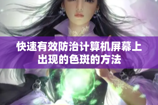 快速有效防治计算机屏幕上出现的色斑的方法