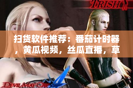扫货软件推荐：番茄计时器，黄瓜视频，丝瓜直播，草莓音乐，秋葵健身！