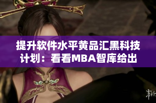 提升软件水平黄品汇黑科技计划：看看MBA智库给出了哪些建议