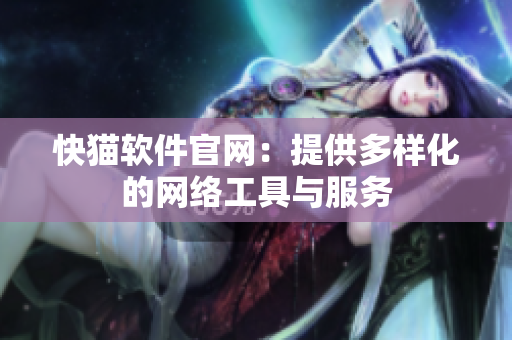 快猫软件官网：提供多样化的网络工具与服务