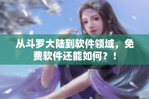 从斗罗大陆到软件领域，免费软件还能如何？！