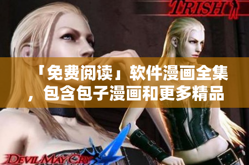 「免费阅读」软件漫画全集，包含包子漫画和更多精品漫画