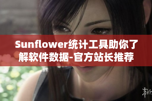 Sunflower统计工具助你了解软件数据-官方站长推荐