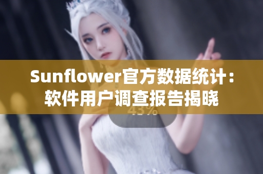 Sunflower官方数据统计：软件用户调查报告揭晓