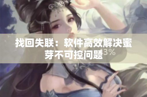 找回失联：软件高效解决蜜芽不可控问题