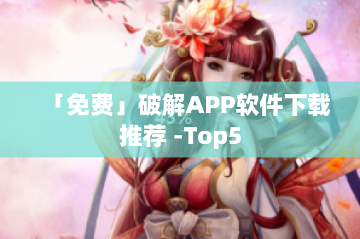「免费」破解APP软件下载推荐 -Top5