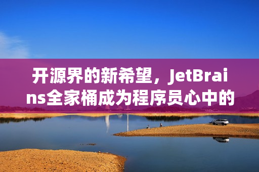 开源界的新希望，JetBrains全家桶成为程序员心中的必备神器