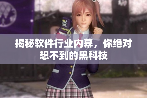 揭秘软件行业内幕，你绝对想不到的黑科技
