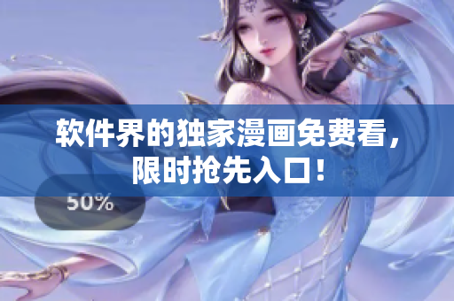 软件界的独家漫画免费看，限时抢先入口！