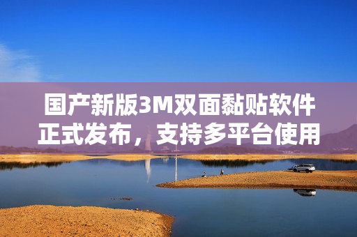国产新版3M双面黏贴软件正式发布，支持多平台使用！