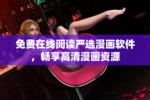 免费在线阅读严选漫画软件，畅享高清漫画资源