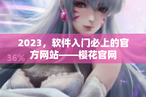 2023，软件入门必上的官方网站——樱花官网