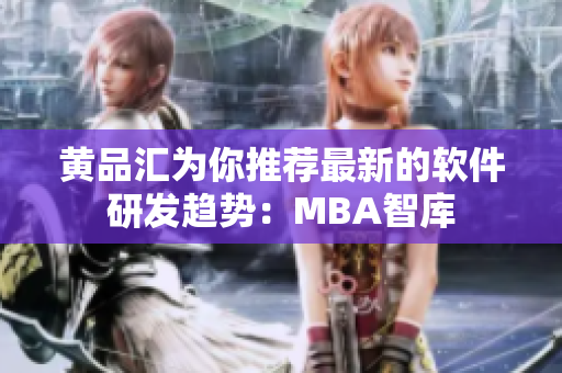 黄品汇为你推荐最新的软件研发趋势：MBA智库