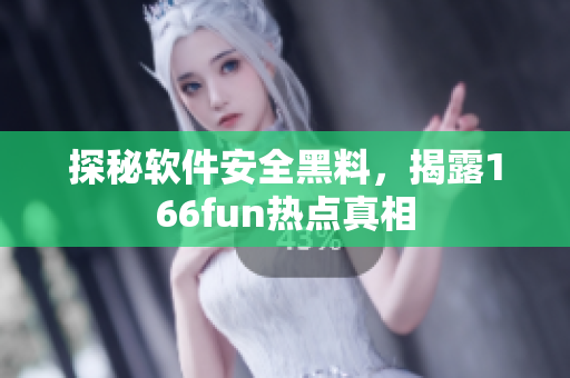 探秘软件安全黑料，揭露166fun热点真相