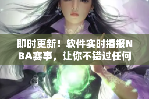 即时更新！软件实时播报NBA赛事，让你不错过任何精彩瞬间