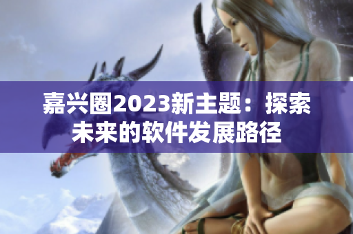 嘉兴圈2023新主题：探索未来的软件发展路径