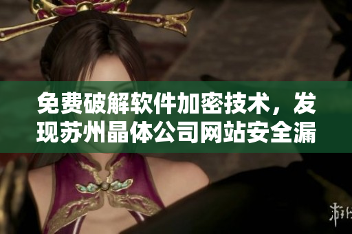 免费破解软件加密技术，发现苏州晶体公司网站安全漏洞