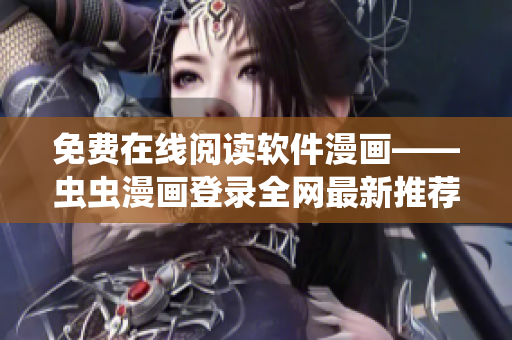 免费在线阅读软件漫画——虫虫漫画登录全网最新推荐