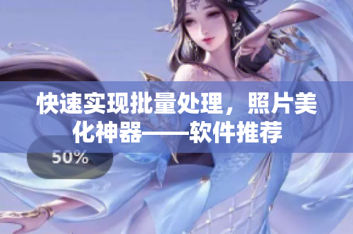 快速实现批量处理，照片美化神器——软件推荐