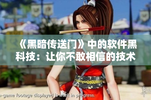《黑暗传送门》中的软件黑科技：让你不敢相信的技术革命
