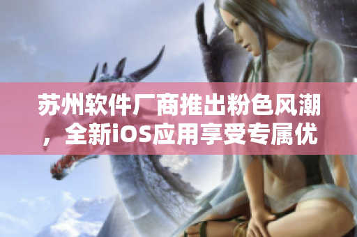 苏州软件厂商推出粉色风潮，全新iOS应用享受专属优惠