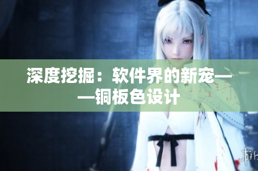 深度挖掘：软件界的新宠——铜板色设计
