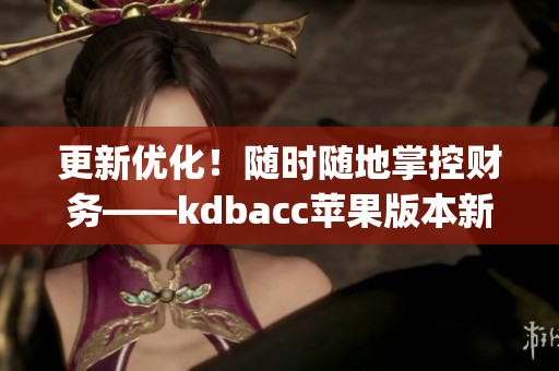 更新优化！随时随地掌控财务——kdbacc苹果版本新版发布(1)