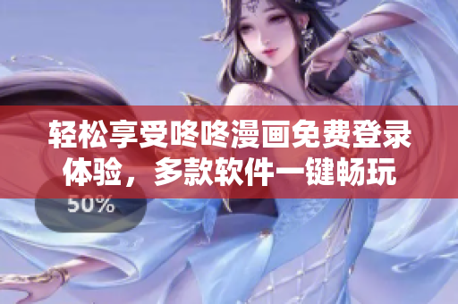 轻松享受咚咚漫画免费登录体验，多款软件一键畅玩