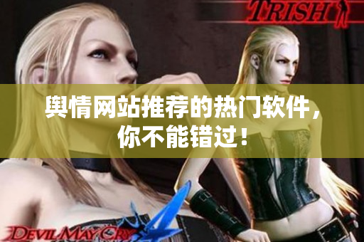 舆情网站推荐的热门软件，你不能错过！