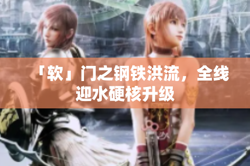 「软」门之钢铁洪流，全线迎水硬核升级
