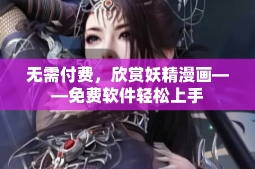 无需付费，欣赏妖精漫画——免费软件轻松上手