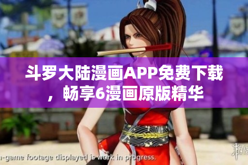 斗罗大陆漫画APP免费下载，畅享6漫画原版精华