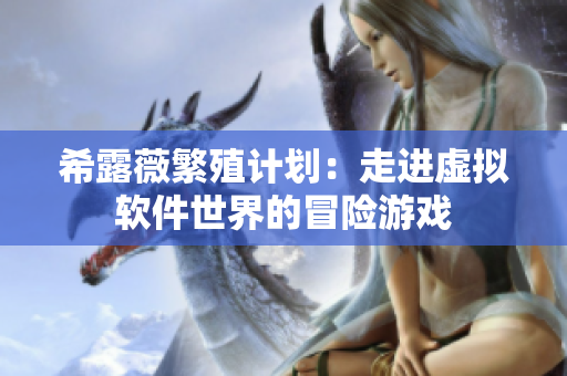 希露薇繁殖计划：走进虚拟软件世界的冒险游戏