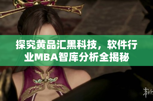 探究黄品汇黑科技，软件行业MBA智库分析全揭秘