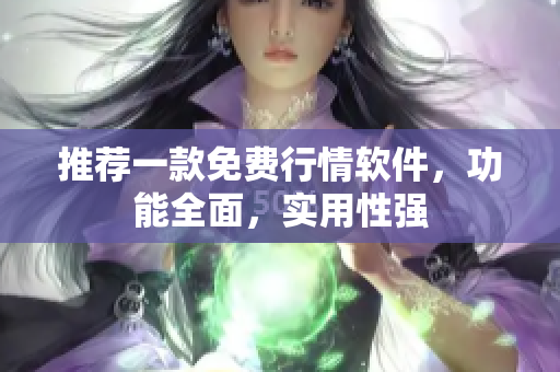 推荐一款免费行情软件，功能全面，实用性强