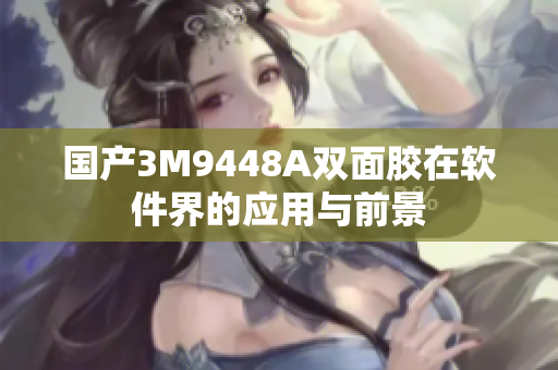 国产3M9448A双面胶在软件界的应用与前景