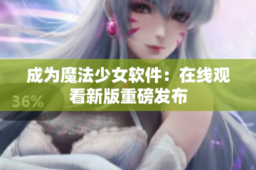 成为魔法少女软件：在线观看新版重磅发布