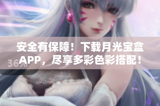 安全有保障！下载月光宝盒APP，尽享多彩色彩搭配！