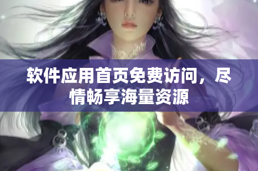 软件应用首页免费访问，尽情畅享海量资源
