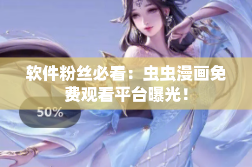 软件粉丝必看：虫虫漫画免费观看平台曝光！
