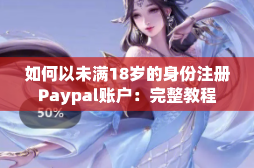 如何以未满18岁的身份注册Paypal账户：完整教程