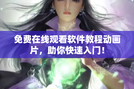 免费在线观看软件教程动画片，助你快速入门！