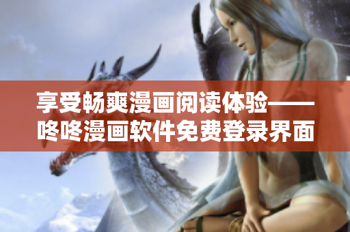 享受畅爽漫画阅读体验——咚咚漫画软件免费登录界面