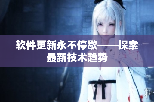 软件更新永不停歇——探索最新技术趋势
